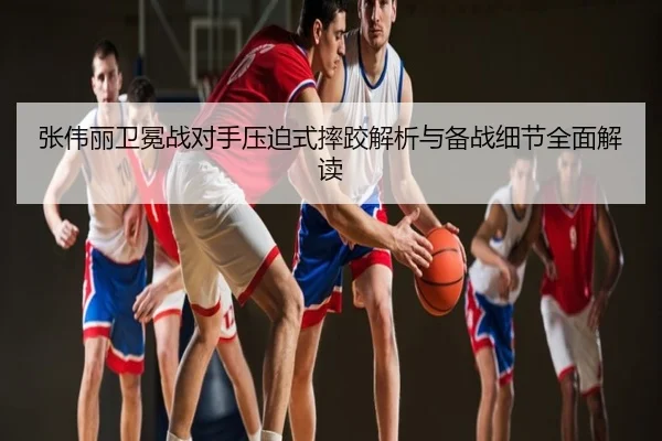 张伟丽卫冕战对手压迫式摔跤解析与备战细节全面解读